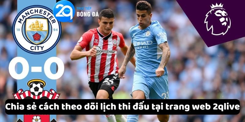 Lịch Thi Đấu - Cập Nhật Nhanh Chóng Và Chính Xác Tại 2qlive 3 Chia sẻ cách theo dõi lịch thi đấu tại trang web 2qlive