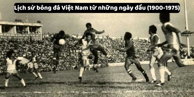 Lịch Sử Bóng Đá Việt Nam - Một Hành Trình Dài Và Đầy Ý Nghĩa 2 Lịch sử bóng đá Việt Nam từ những ngày đầu (1900-1975)