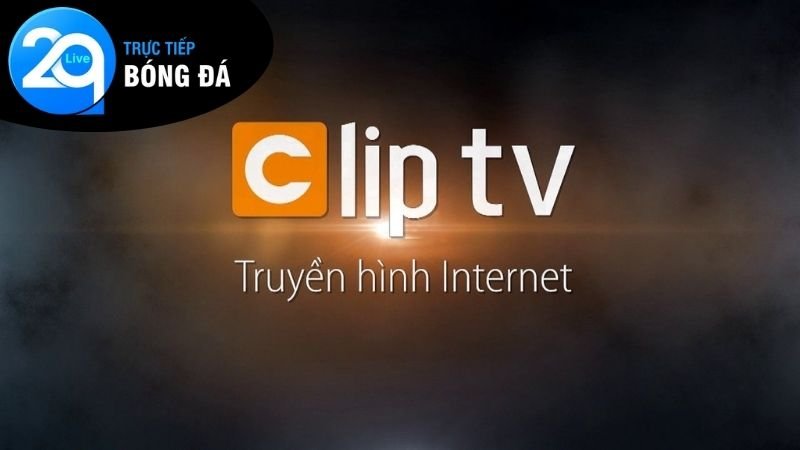 Clip TV - Xem truyền hình và bóng đá bản quyền mọi nơi 3 Ưu điểm nổi bật Clip TV
