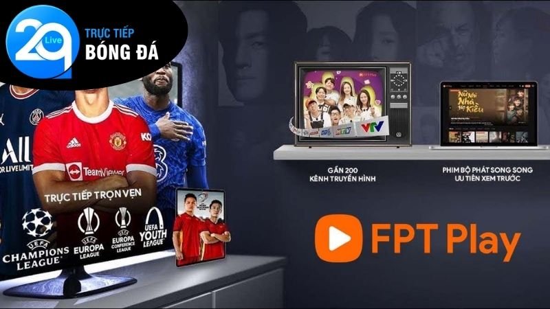 FPT Play - Xem bóng đá bản quyền full HD mọi lúc 3 Ưu điểm nổi bật FPT Play